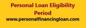 Personal Loan Eligibility Period