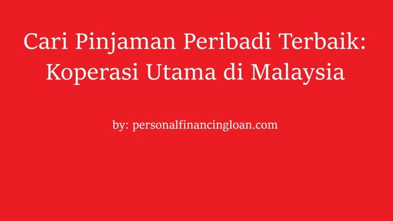 Cari Pinjaman Peribadi Terbaik: Koperasi Utama di Malaysia